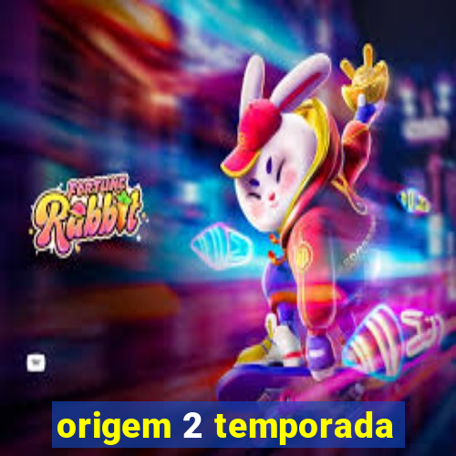 origem 2 temporada